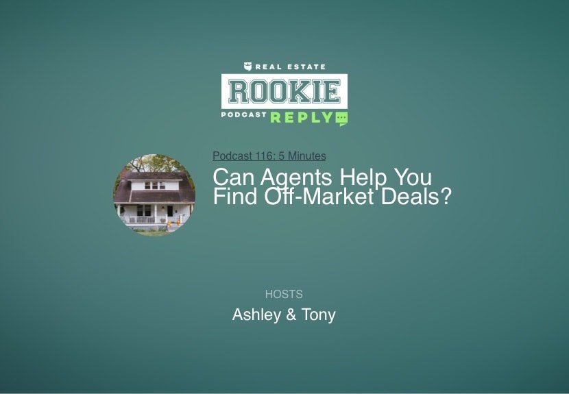 Rookie Podcast 116: Rookie Reply: Can Agents Help You Find Off-Market Deals?